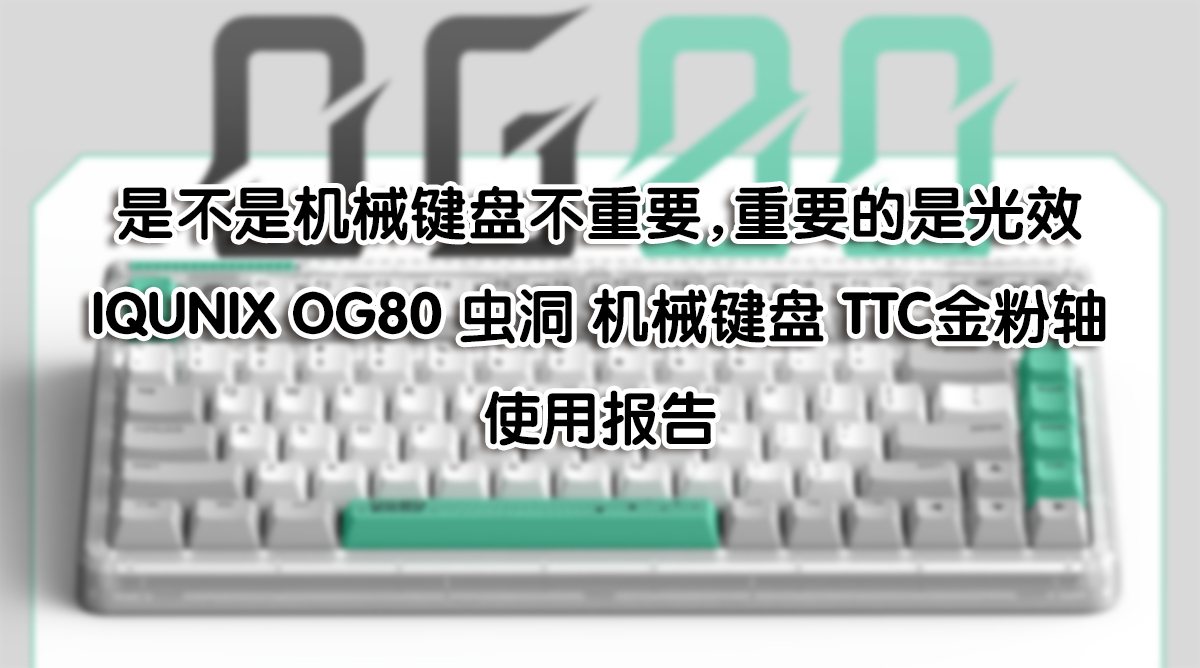 光效最重要——IQUNIX OG80 蟲洞 機(jī)械鍵盤 TTC金粉軸 使用報告